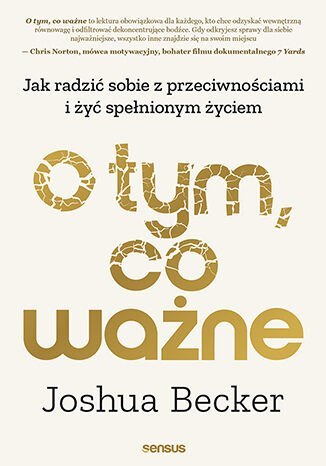 O tym, co ważne. Jak radzić sobie z przeciwnościami i żyć spełnionym życiem O tym, co ważne. Jak radzić sobie z przeciwnościami i żyć spełnionym życiem