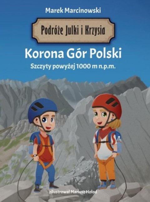 Podróże Julki i Krzysia. Korona Gór Polski. Szczyty powyżej 1000 m n.p.m. Podróże Julki i Krzysia. Korona Gór Polski. Szczyty powyżej 1000 m n.p.m.