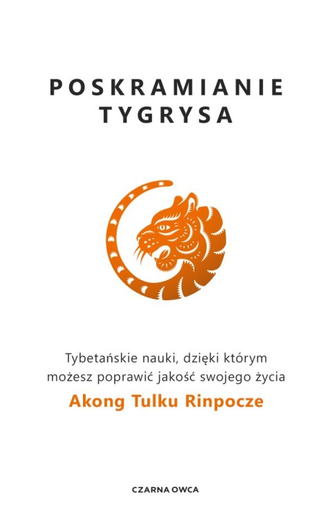 Poskramianie tygrysa. Tybetańskie nauki, dzięki którym możesz poprawić jakość swojego życia Poskramianie tygrysa. Tybetańskie nauki, dzięki którym możesz poprawić jakość swojego życia