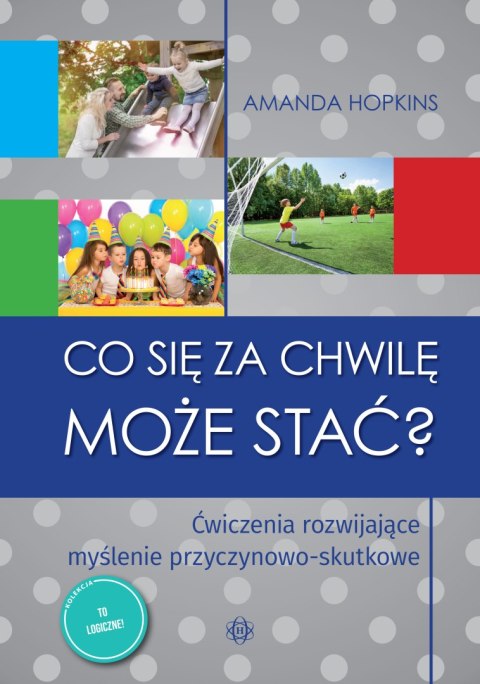 Co się za chwilę może stać? Ćwiczenia rozwijające myślenie przyczynowo-skutkowe Co się za chwilę może stać? Ćwiczenia rozwijające myślenie przyczynowo-skutkowe