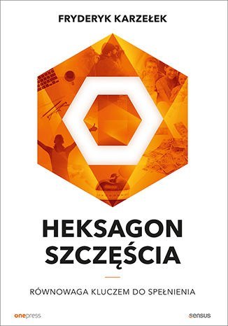 Heksagon szczęścia. Równowaga kluczem do spełnienia Heksagon szczęścia. Równowaga kluczem do spełnienia