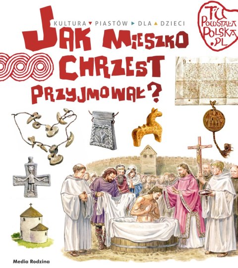 Jak Mieszko chrzest przyjmował. Tu powstała Polska Jak Mieszko chrzest przyjmował. Tu powstała Polska