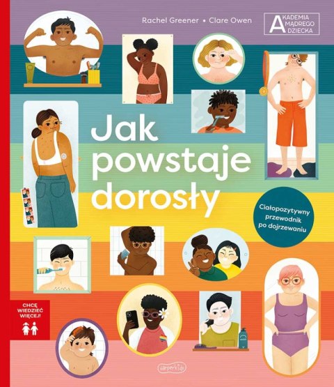 Jak powstaje dorosły. Akademia mądrego dziecka. Chcę wiedzieć więcej Jak powstaje dorosły. Akademia mądrego dziecka. Chcę wiedzieć więcej