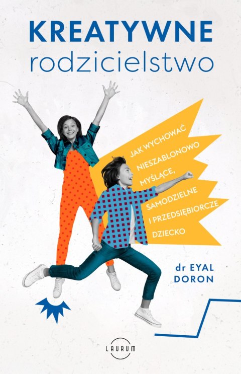 Kreatywne rodzicielstwo. Jak wychować nieszablonowo myślące, samodzielne i przedsiębiorcze dziecko Kreatywne rodzicielstwo. Jak wychować nieszablonowo myślące, samodzielne i przedsiębiorcze dziecko