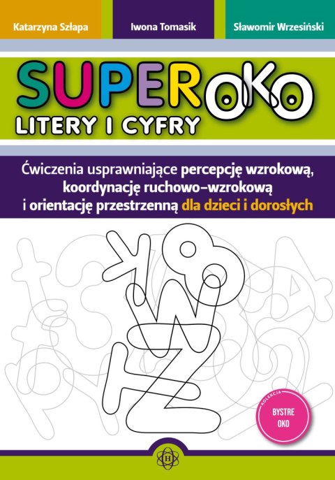 Superoko Litery i cyfry Ćwiczenia usprawniające percepcję wzrokową, koordynację ruchowo-wzrokową i orientacje przestrzenną dla d Superoko Litery i cyfry Ćwiczenia usprawniające percepcję wzrokową, koordynację ruchowo-wzrokową i orientacje przestrzenną dla d