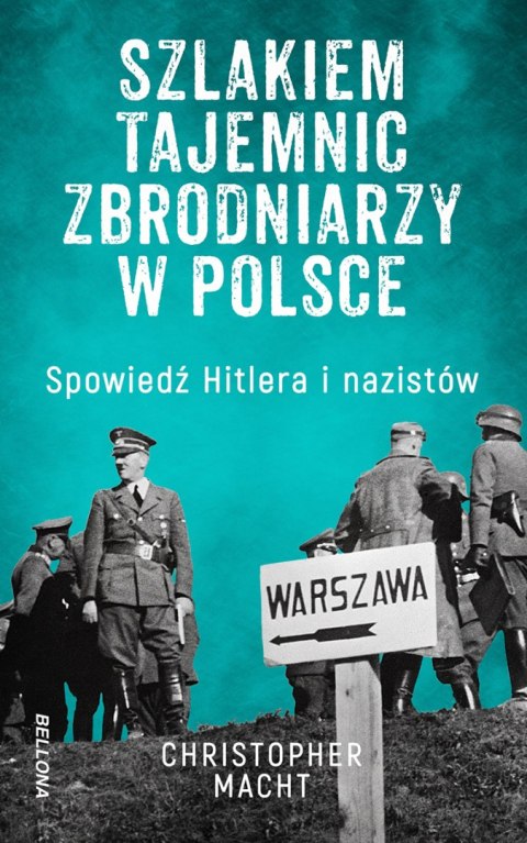 Szlakiem tajemnic zbrodniarzy w Polsce. Spowiedź Hitlera i nazistów Szlakiem tajemnic zbrodniarzy w Polsce. Spowiedź Hitlera i nazistów
