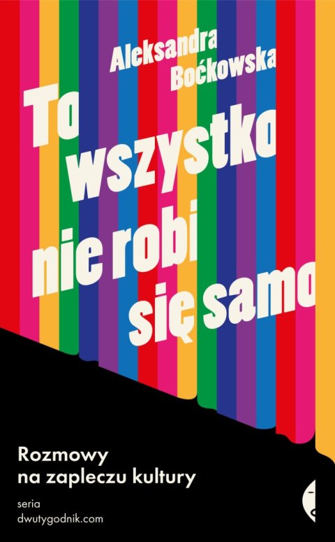 To wszystko nie robi się samo. Rozmowy na zapleczu kultury To wszystko nie robi się samo. Rozmowy na zapleczu kultury