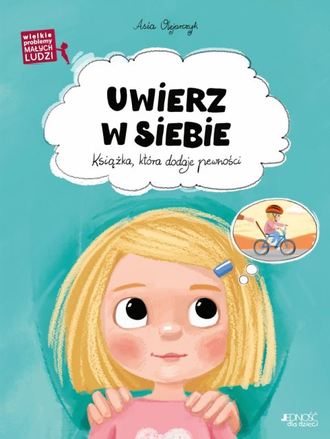 Uwierz w siebie. Książka, która dodaje pewności. Wielkie problemy małych ludzi Uwierz w siebie. Książka, która dodaje pewności. Wielkie problemy małych ludzi