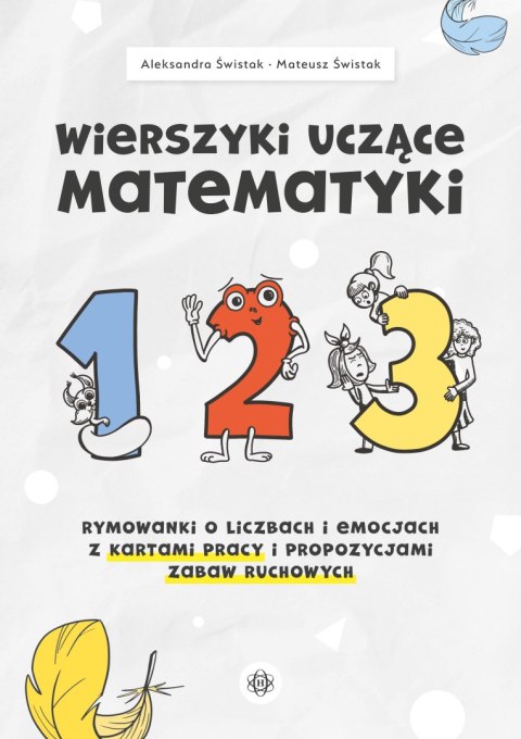Wierszyki uczące matematyki Rymowanki o liczbach i emocjach z kartami pracy i propozycjami zabaw ruchowych Wierszyki uczące matematyki Rymowanki o liczbach i emocjach z kartami pracy i propozycjami zabaw ruchowych