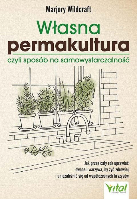 Własna permakultura, czyli sposób na samowystarczalność. Jak przez cały rok uprawiać owoce i warzywa, by żyć zdrowiej i uniezale Własna permakultura, czyli sposób na samowystarczalność. Jak przez cały rok uprawiać owoce i warzywa, by żyć zdrowiej i uniezale