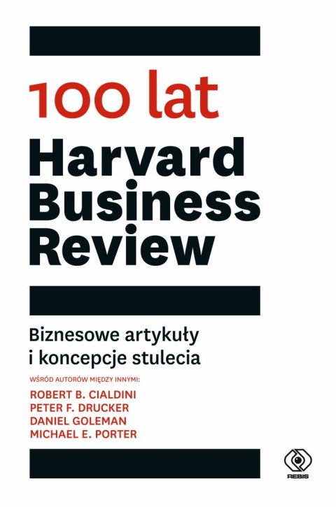 100 lat Harvard Business Review. Biznesowe artykuły i koncepcje stulecia 100 lat Harvard Business Review. Biznesowe artykuły i koncepcje stulecia