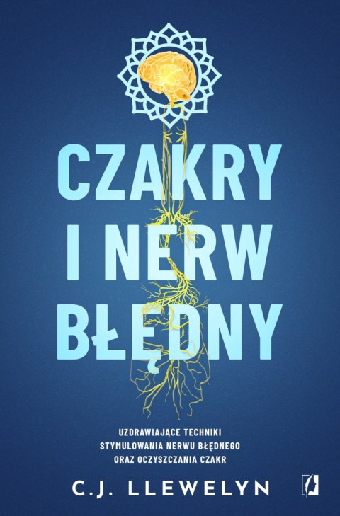 Czakry i nerw błędny. Uzdrawiające techniki stymulowania nerwu błędnego oraz oczyszczania czakr Czakry i nerw błędny. Uzdrawiające techniki stymulowania nerwu błędnego oraz oczyszczania czakr