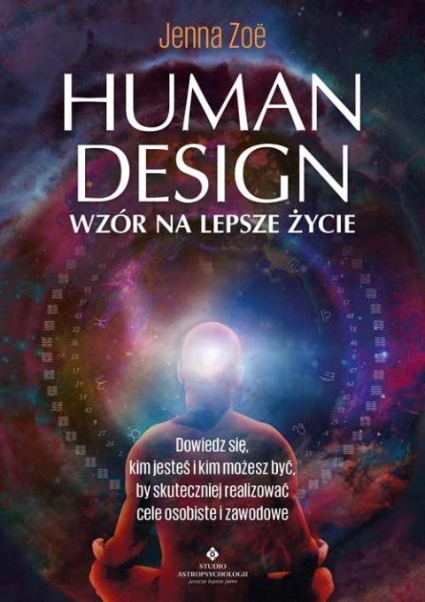 Human Design. Wzór na lepsze życie. Dowiedz się, kim jesteś i kim możesz być, by skuteczniej realizować cele osobiste i zawodowe Human Design. Wzór na lepsze życie. Dowiedz się, kim jesteś i kim możesz być, by skuteczniej realizować cele osobiste i zawodowe