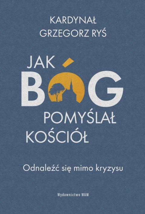 Jak Bóg pomyślał Kościół. Odnaleźć się mimo kryzysu Jak Bóg pomyślał Kościół. Odnaleźć się mimo kryzysu