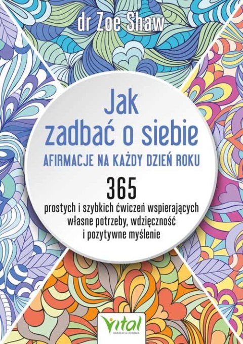 Jak zadbać o siebie - afirmacje na każdy dzień roku. 365 prostych i szybkich ćwiczeń wspierających własne potrzeby, wdzięczność Jak zadbać o siebie - afirmacje na każdy dzień roku. 365 prostych i szybkich ćwiczeń wspierających własne potrzeby, wdzięczność