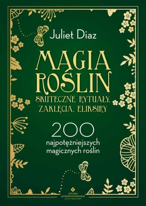 Magia roślin. Skuteczne rytuały, zaklęcia, eliksiry. 200 najpotężniejszych magicznych roślin wyd. 2023 Magia roślin. Skuteczne rytuały, zaklęcia, eliksiry. 200 najpotężniejszych magicznych roślin wyd. 2023