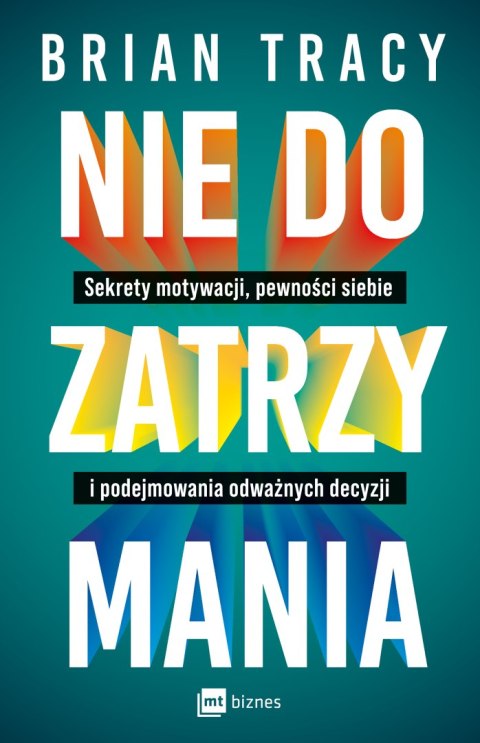 Nie do zatrzymania. Sekrety motywacji, pewności siebie i podejmowania odważnych decyzji Nie do zatrzymania. Sekrety motywacji, pewności siebie i podejmowania odważnych decyzji