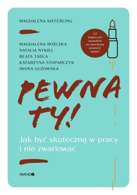 Pewna ty! Jak być skuteczną w pracy i nie zwariować Pewna ty! Jak być skuteczną w pracy i nie zwariować