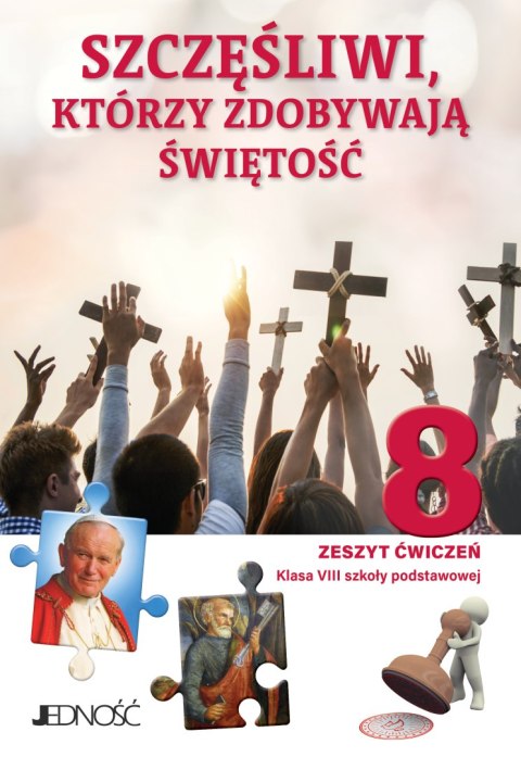Religia Szczęśliwi którzy zdobywają świętość Zeszyt ćwiczeń dla klasy 8 szkoły podstawowej Religia Szczęśliwi którzy zdobywają świętość Zeszyt ćwiczeń dla klasy 8 szkoły podstawowej