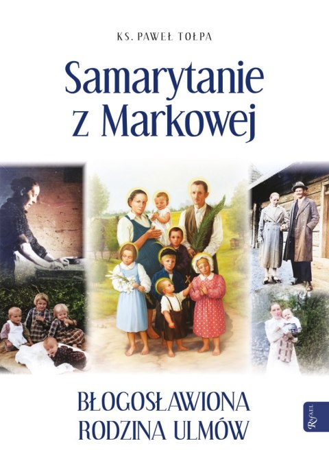 Samarytanie z Markowej. Błogosławiona Rodzina Ulmów Samarytanie z Markowej. Błogosławiona Rodzina Ulmów