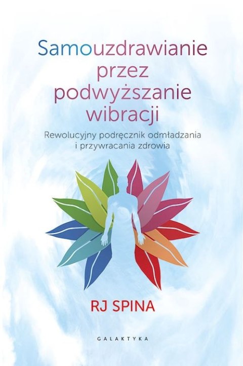 Samouzdrawianie przez podwyższanie wibracji. Rewolucyjny podręcznik odmładzania i przywracania zdrowia Samouzdrawianie przez podwyższanie wibracji. Rewolucyjny podręcznik odmładzania i przywracania zdrowia