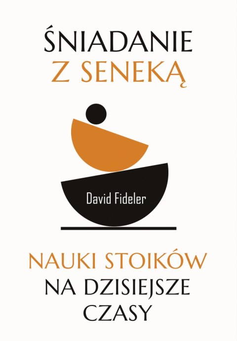 Śniadanie z Seneką. Nauki stoików na dzisiejsze czasy Śniadanie z Seneką. Nauki stoików na dzisiejsze czasy