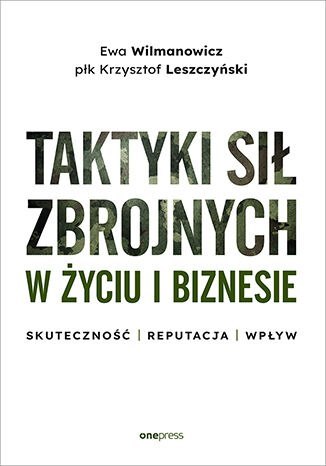 Taktyki sił zbrojnych w życiu i biznesie. Skuteczność, reputacja, wpływ Taktyki sił zbrojnych w życiu i biznesie. Skuteczność, reputacja, wpływ
