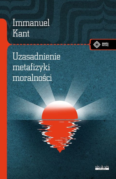 Uzasadnienie metafizyki moralności Uzasadnienie metafizyki moralności