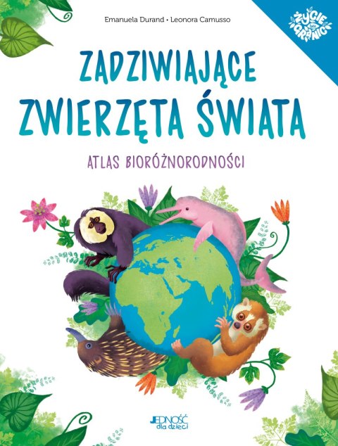 Zadziwiające zwierzęta świata. Atlas bioróżnorodności Zadziwiające zwierzęta świata. Atlas bioróżnorodności