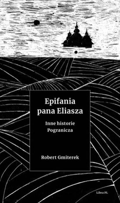Epifania pana Eliasza. Inne historie pogranicza Epifania pana Eliasza. Inne historie pogranicza