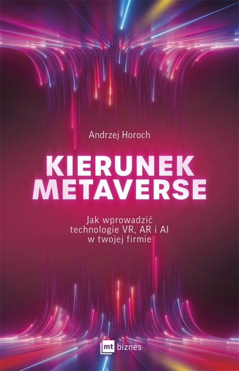 Kierunek metaverse. Jak wprowadzić technologie VR, AR i AI w twojej firmie Kierunek metaverse. Jak wprowadzić technologie VR, AR i AI w twojej firmie