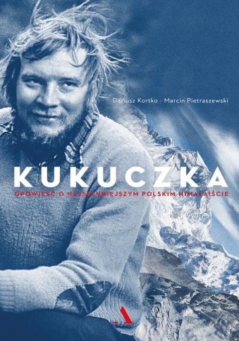 Kukuczka. Opowieść o najsłynniejszym polskim himalaiście Kukuczka. Opowieść o najsłynniejszym polskim himalaiście