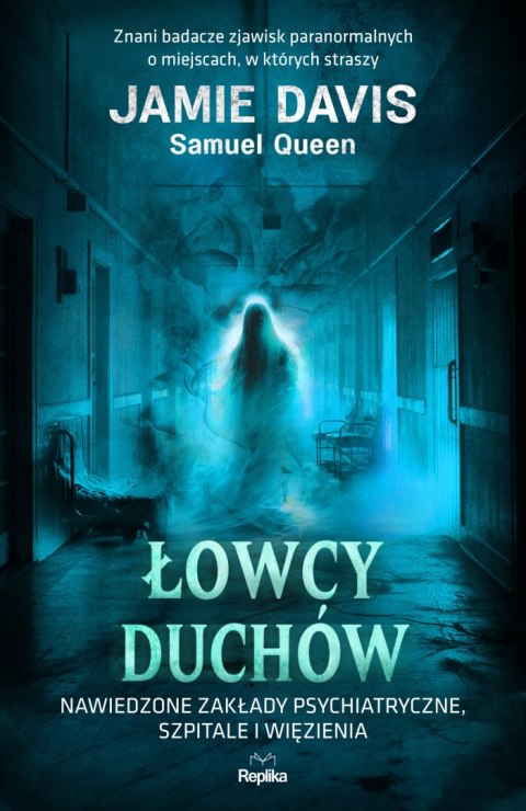 Łowcy duchów. Nawiedzone zakłady psychiatryczne, szpitale i więzienia. Nawiedzenia i opętania Łowcy duchów. Nawiedzone zakłady psychiatryczne, szpitale i więzienia. Nawiedzenia i opętania