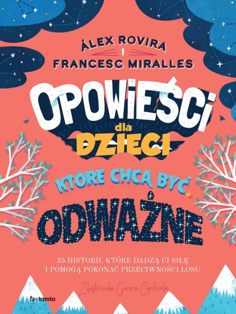 Opowieści dla dzieci, które chcą być odważne. 35 historii, które dadzą ci siłę i pomogą pokonać przeciwności losu Opowieści dla dzieci, które chcą być odważne. 35 historii, które dadzą ci siłę i pomogą pokonać przeciwności losu