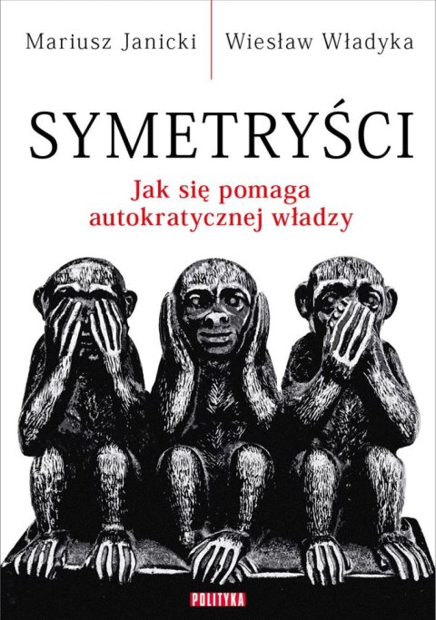 Symetryści. Jak się pomaga autokratycznej władzy Symetryści. Jak się pomaga autokratycznej władzy