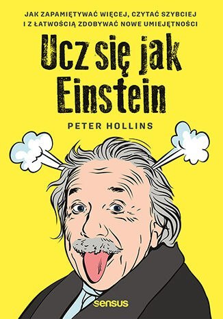 Ucz się jak Einstein. Jak zapamiętywać więcej, czytać szybciej i z łatwością zdobywać nowe umiejętności Ucz się jak Einstein. Jak zapamiętywać więcej, czytać szybciej i z łatwością zdobywać nowe umiejętności