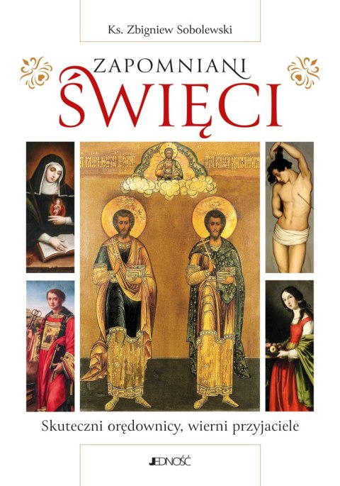 Zapomniani święci. Skuteczni orędownicy, wierni przyjaciele Zapomniani święci. Skuteczni orędownicy, wierni przyjaciele