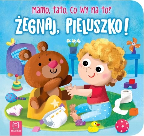 Żegnaj, pieluszko! Mamo, tato, co wy na to? Żegnaj, pieluszko! Mamo, tato, co wy na to?