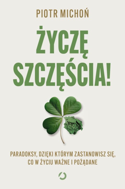 Życzę szczęścia! Paradoksy, dzięki którym zastanowisz się, co w życiu ważne i pożądane Życzę szczęścia! Paradoksy, dzięki którym zastanowisz się, co w życiu ważne i pożądane