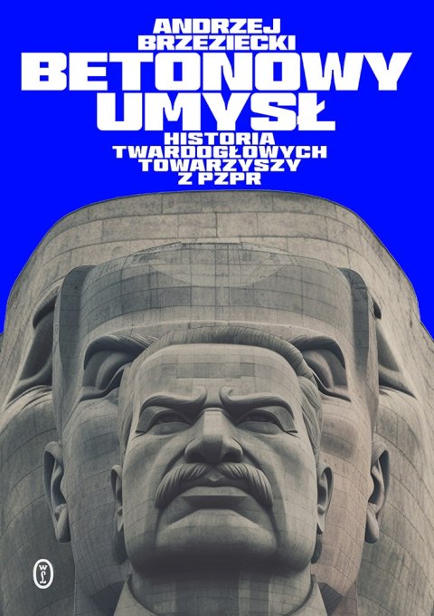 Betonowy umysł. Historia twardogłowych towarzyszy z PZPR Betonowy umysł. Historia twardogłowych towarzyszy z PZPR