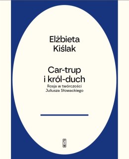 Car-trup i król Duch. Rosja w twórczości Juliusza Słowackiego