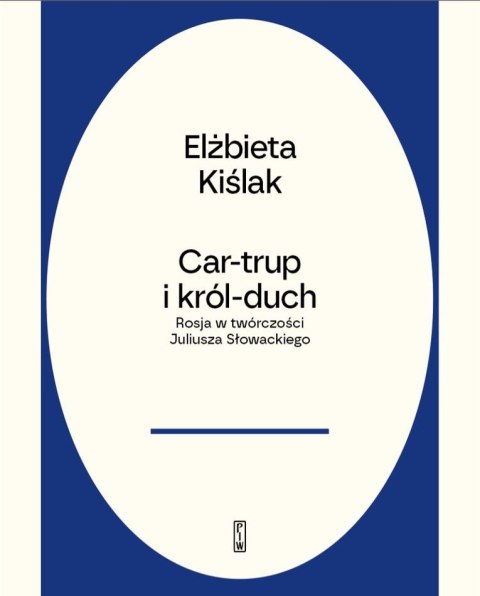 Car-trup i król Duch. Rosja w twórczości Juliusza Słowackiego Car-trup i król Duch. Rosja w twórczości Juliusza Słowackiego