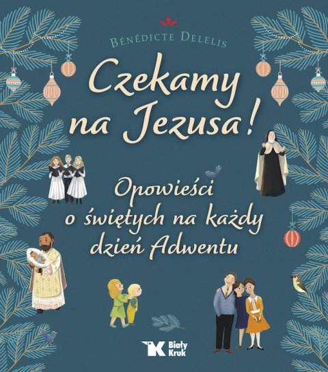 Czekamy na Jezusa! Opowieści o świętych na każdy dzień Adwentu Czekamy na Jezusa! Opowieści o świętych na każdy dzień Adwentu