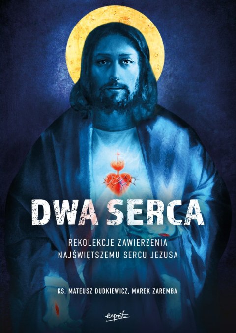 Dwa Serca. Rekolekcje zawierzenia Najświętszemu Sercu Pana Jezusa wyd. 2 Dwa Serca. Rekolekcje zawierzenia Najświętszemu Sercu Pana Jezusa wyd. 2