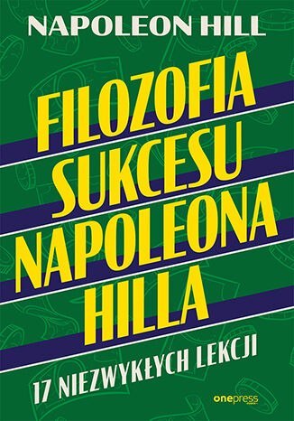 Filozofia sukcesu Napoleona Hilla. 17 niezwykłych lekcji Filozofia sukcesu Napoleona Hilla. 17 niezwykłych lekcji