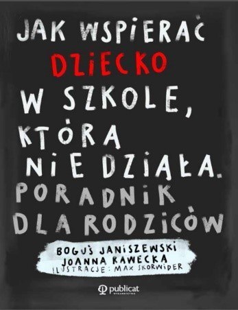 Jak wspierać dziecko w szkole, która nie działa. Poradnik dla rodziców Jak wspierać dziecko w szkole, która nie działa. Poradnik dla rodziców