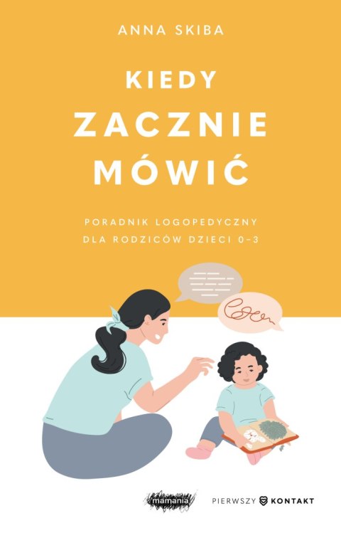 Kiedy zacznie mówić. Poradnik logopedyczny dla rodziców dzieci 0-3 Kiedy zacznie mówić. Poradnik logopedyczny dla rodziców dzieci 0-3