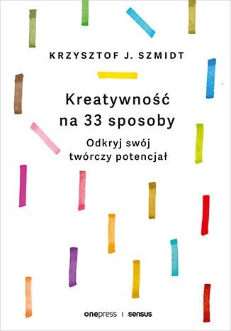 Kreatywność na 33 sposoby. Odkryj swój twórczy potencjał Kreatywność na 33 sposoby. Odkryj swój twórczy potencjał