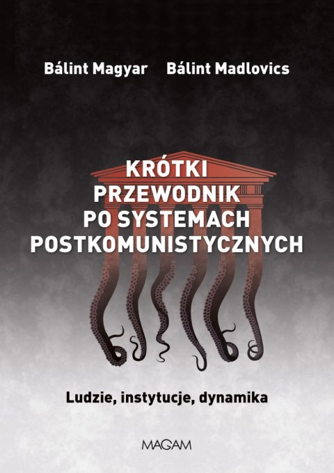Krótki przewodnik po systemach postkomunistycznych. Ludzie, instytucje, dynamika Krótki przewodnik po systemach postkomunistycznych. Ludzie, instytucje, dynamika