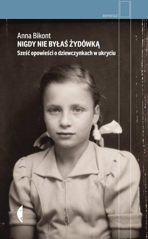Nigdy nie byłaś Żydówką. Sześć opowieści o dziewczynkach w ukryciu. Reportaż Nigdy nie byłaś Żydówką. Sześć opowieści o dziewczynkach w ukryciu. Reportaż